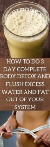 How to Do a 3-Day Complete Body Detox and Flush Excess Water and Fat Out of Your System